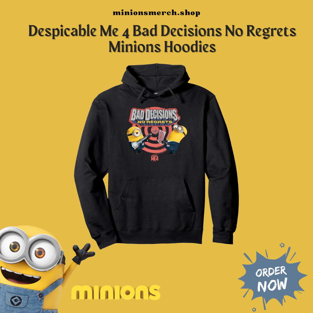 Despicable Me 4 Bad Decisions No Regrets Minions Hoodies